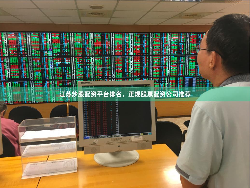 江苏炒股配资平台排名，正规股票配资公司推荐